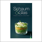 Schaum & Glas: 80 Rezepte für Espumas und feine Verrines
